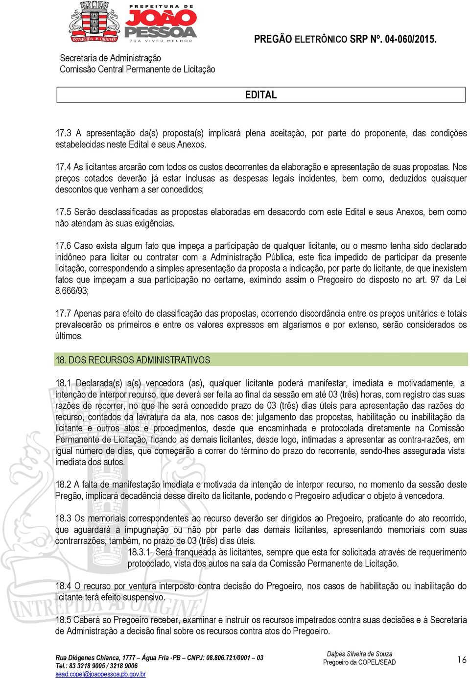 Nos preços cotados deverão já estar inclusas as despesas legais incidentes, bem como, deduzidos quaisquer descontos que venham a ser concedidos; 17.