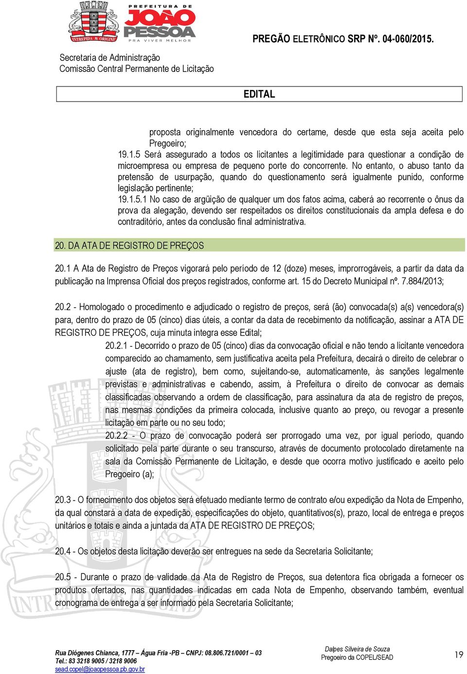 No entanto, o abuso tanto da pretensão de usurpação, quando do questionamento será igualmente punido, conforme legislação pertinente; 19.1.5.