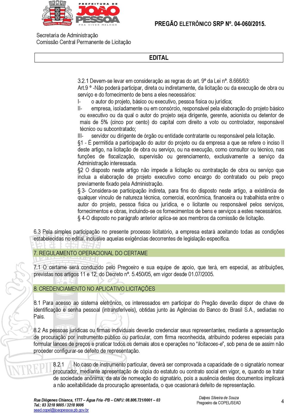 física ou jurídica; II- empresa, isoladamente ou em consórcio, responsável pela elaboração do projeto básico ou executivo ou da qual o autor do projeto seja dirigente, gerente, acionista ou detentor