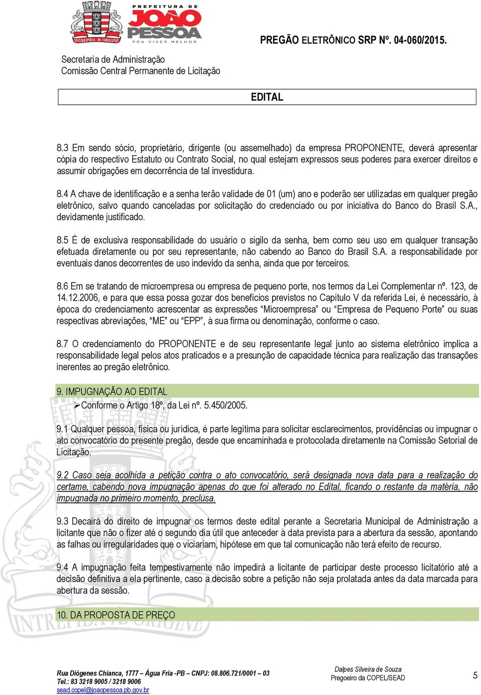 4 A chave de identificação e a senha terão validade de 01 (um) ano e poderão ser utilizadas em qualquer pregão eletrônico, salvo quando canceladas por solicitação do credenciado ou por iniciativa do