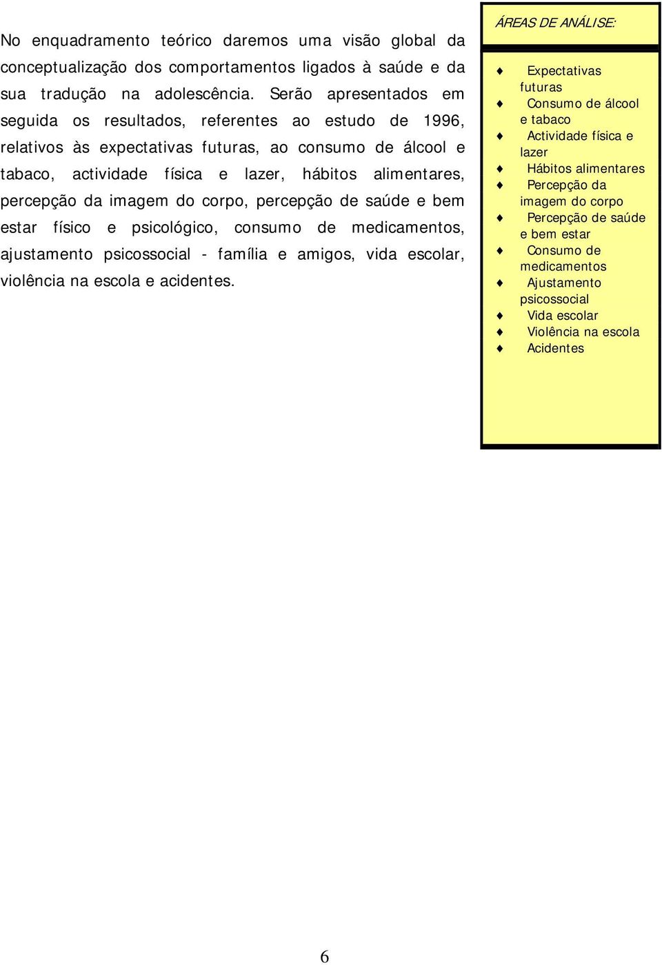 da imagem do corpo, percepção de saúde e bem estar físico e psicológico, consumo de medicamentos, ajustamento psicossocial - família e amigos, vida escolar, violência na escola e acidentes.