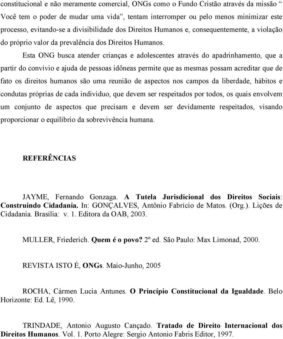 Esta ONG busca atender crianças e adolescentes através do apadrinhamento, que a partir do convívio e ajuda de pessoas idôneas permite que as mesmas possam acreditar que de fato os direitos humanos