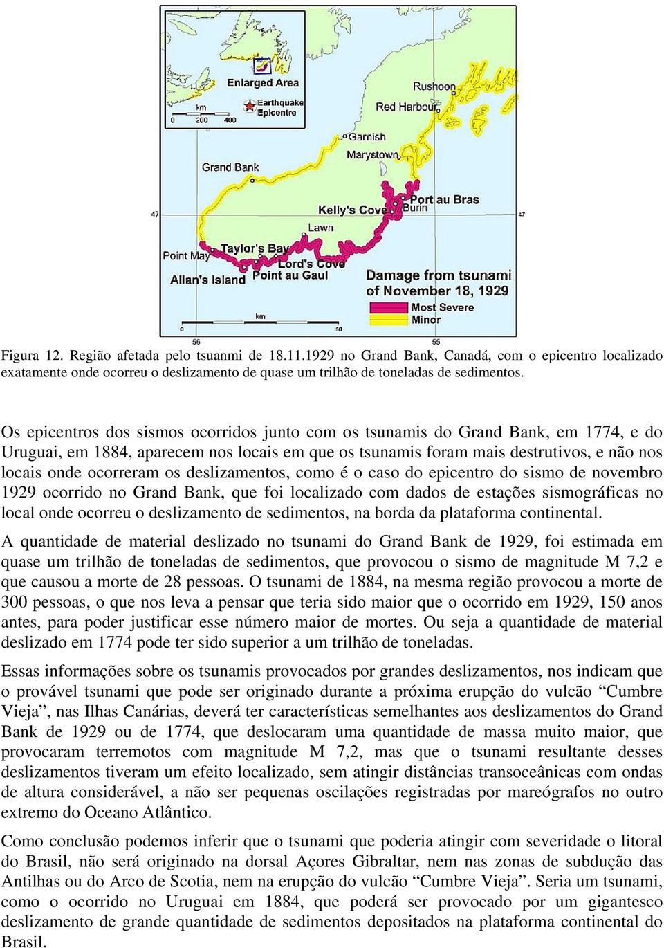 os deslizamentos, como é o caso do epicentro do sismo de novembro 1929 ocorrido no Grand Bank, que foi localizado com dados de estações sismográficas no local onde ocorreu o deslizamento de