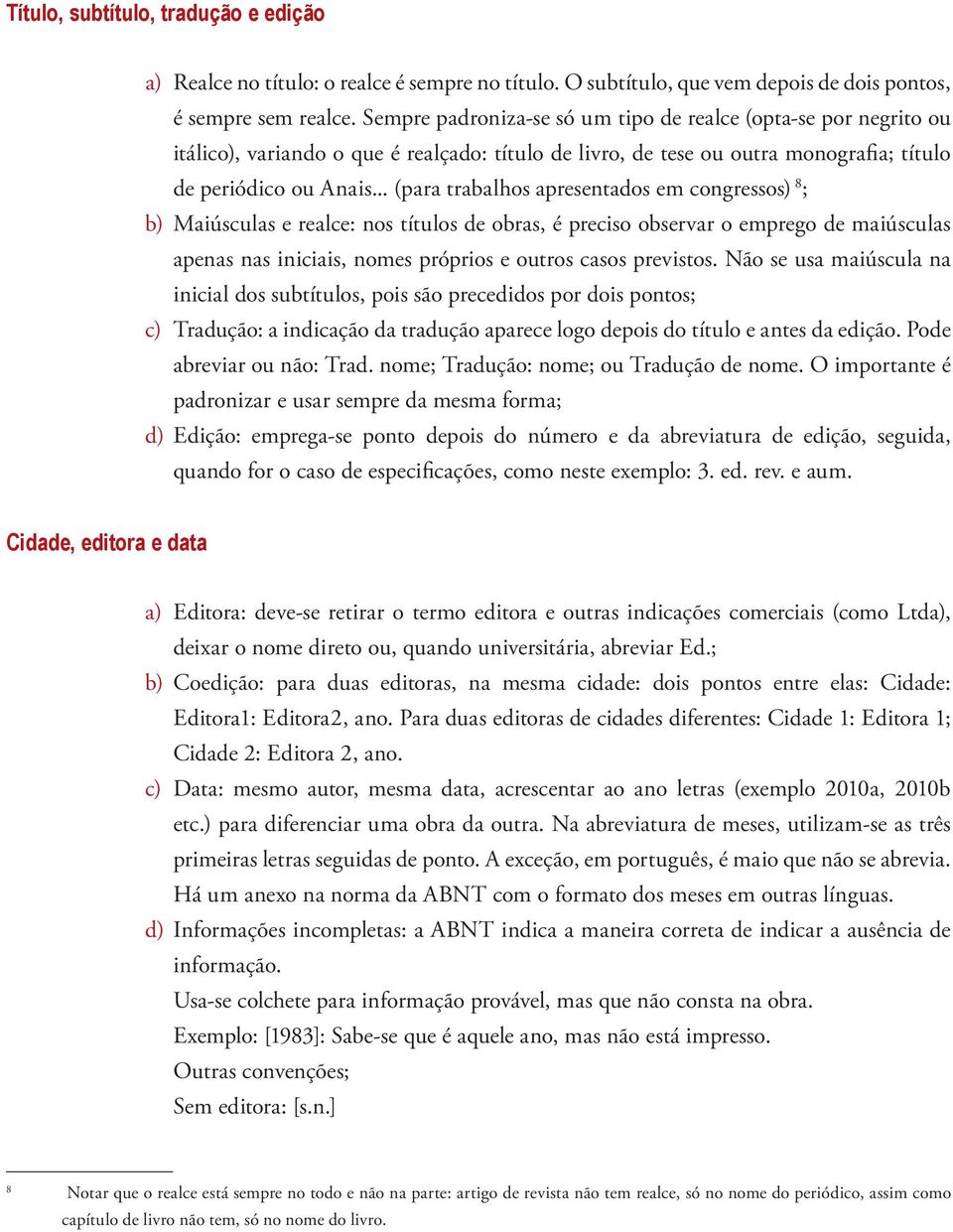 .. (para trabalhos apresentados em congressos) 8 ; b) Maiúsculas e realce: nos títulos de obras, é preciso observar o emprego de maiúsculas apenas nas iniciais, nomes próprios e outros casos previstos.