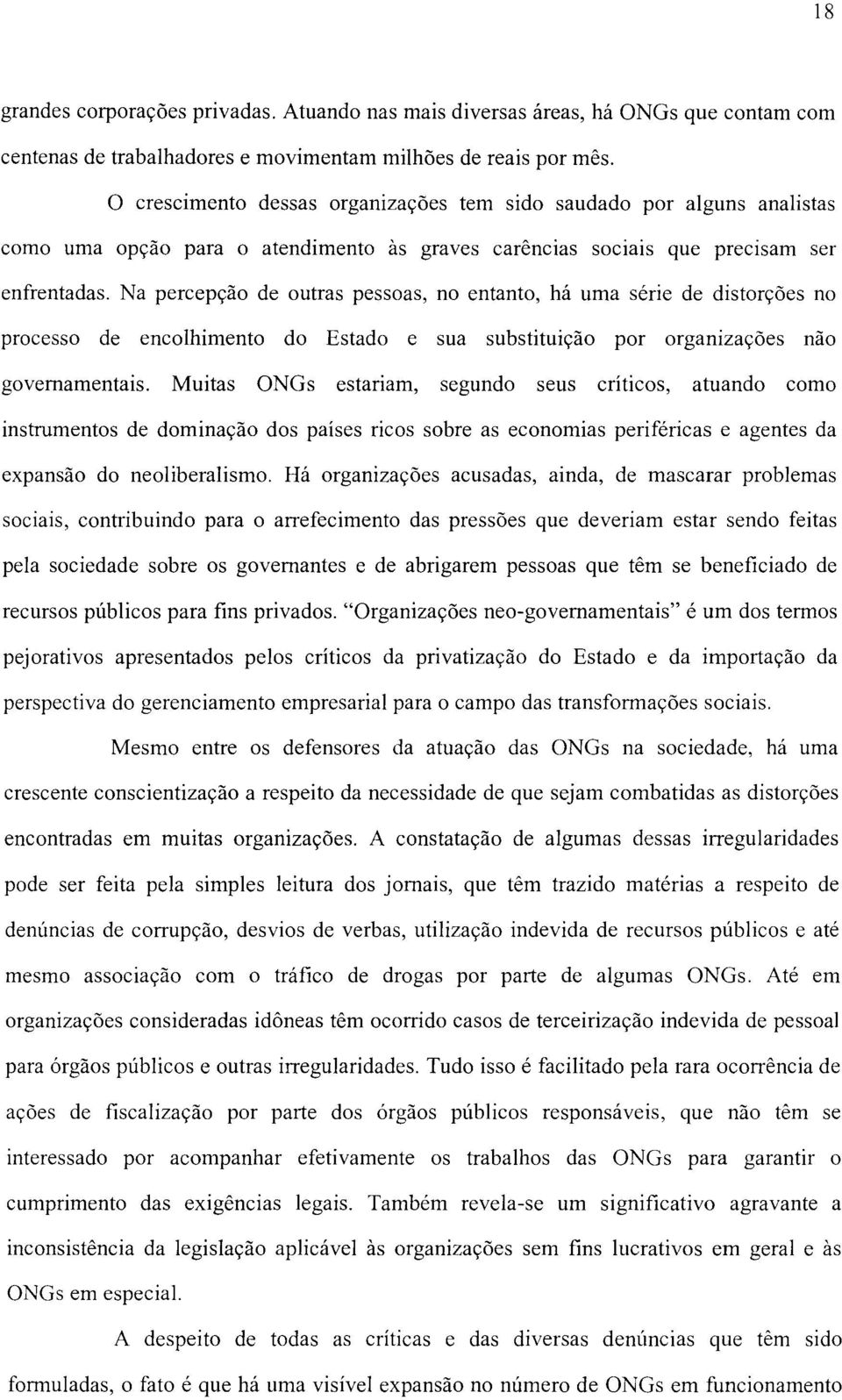 Na percepção de outras pessoas, no entanto, há uma série de distorções no processo de encolhimento do Estado e sua substituição por organizações não governamentais.