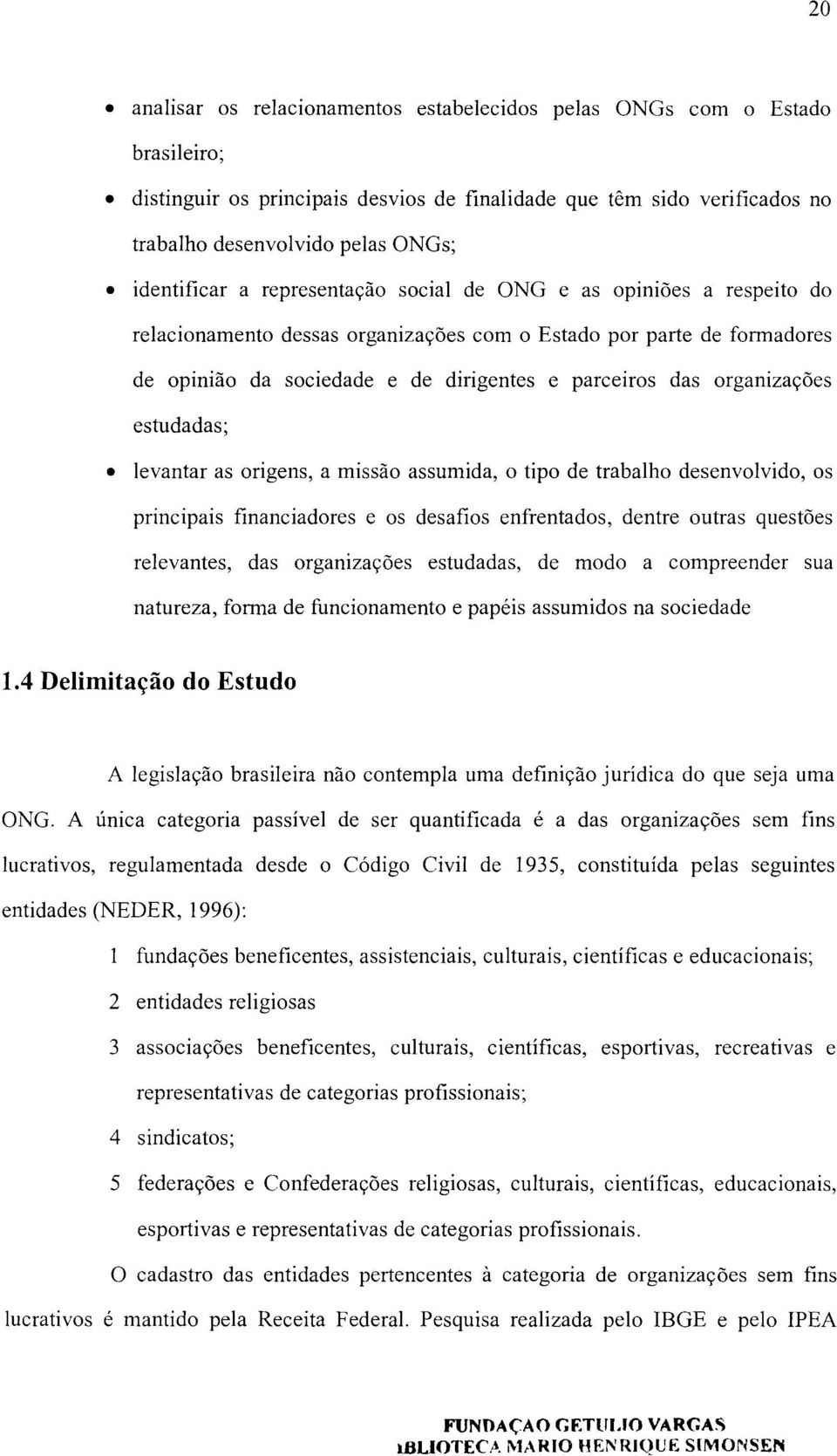 organizações estudadas; levantar as origens, a missão assumida, o tipo de trabalho desenvolvido, os principais financiadores e os desafios enfrentados, dentre outras questões relevantes, das