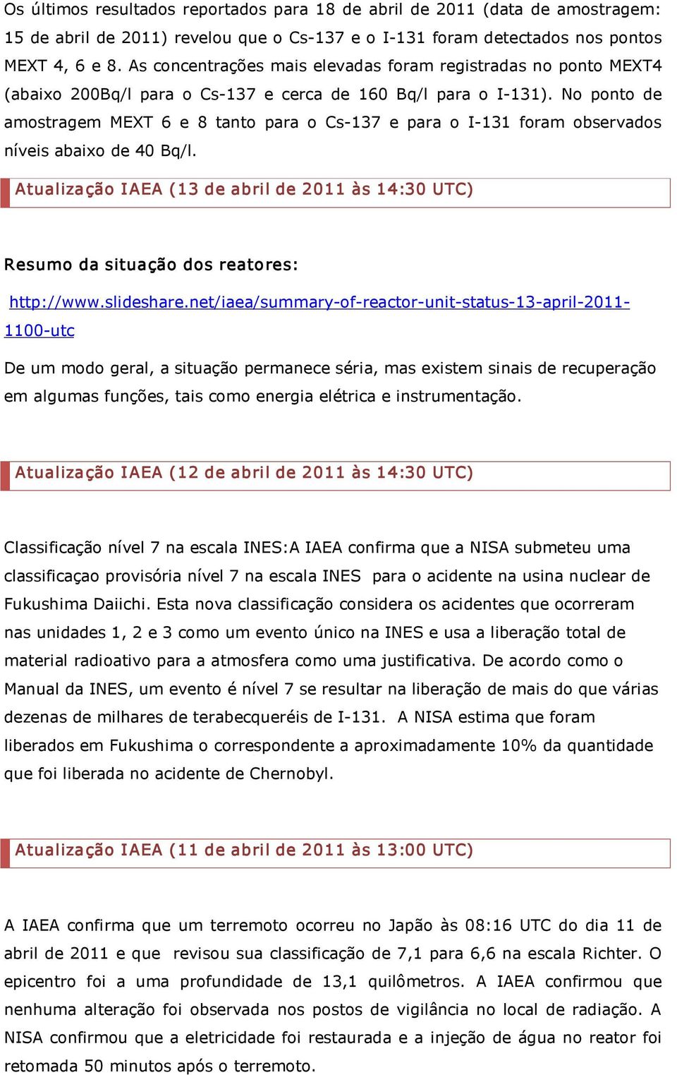 No ponto de amostragem MEXT 6 e 8 tanto para o Cs 137 e para o I 131 foram observados níveis abaixo de 40 Bq/l.