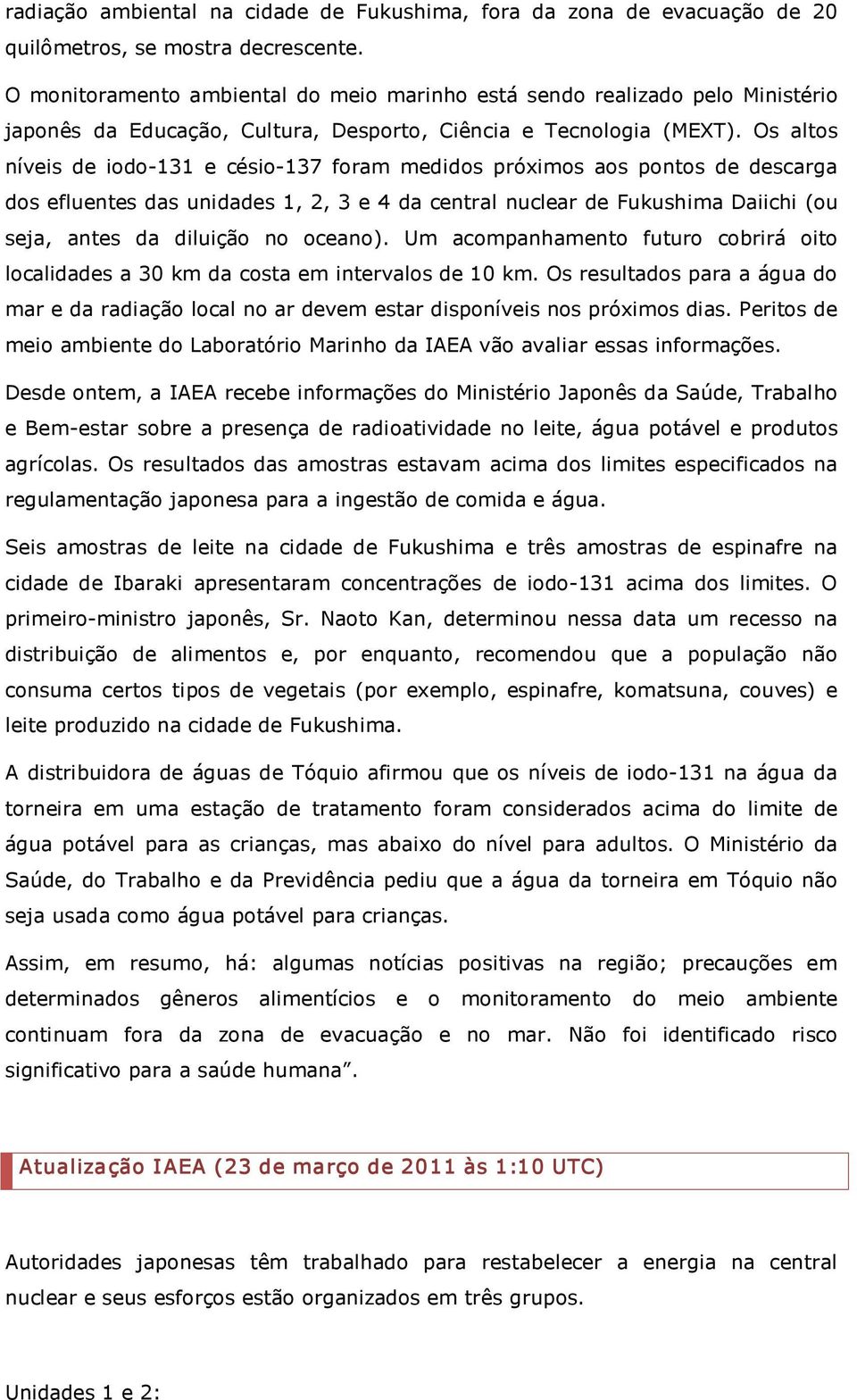 Os altos níveis de iodo 131 e césio 137 foram medidos próximos aos pontos de descarga dos efluentes das unidades 1, 2, 3 e 4 da central nuclear de Fukushima Daiichi (ou seja, antes da diluição no