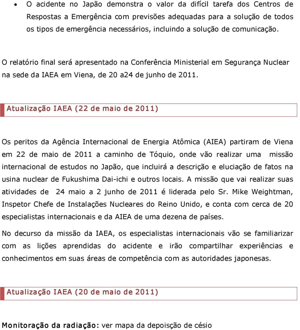 Atualização IAEA (22 de maio de 2011) Os peritos da Agência Internacional de Energia Atômica (AIEA) partiram de Viena em 22 de maio de 2011 a caminho de Tóquio, onde vão realizar uma missão