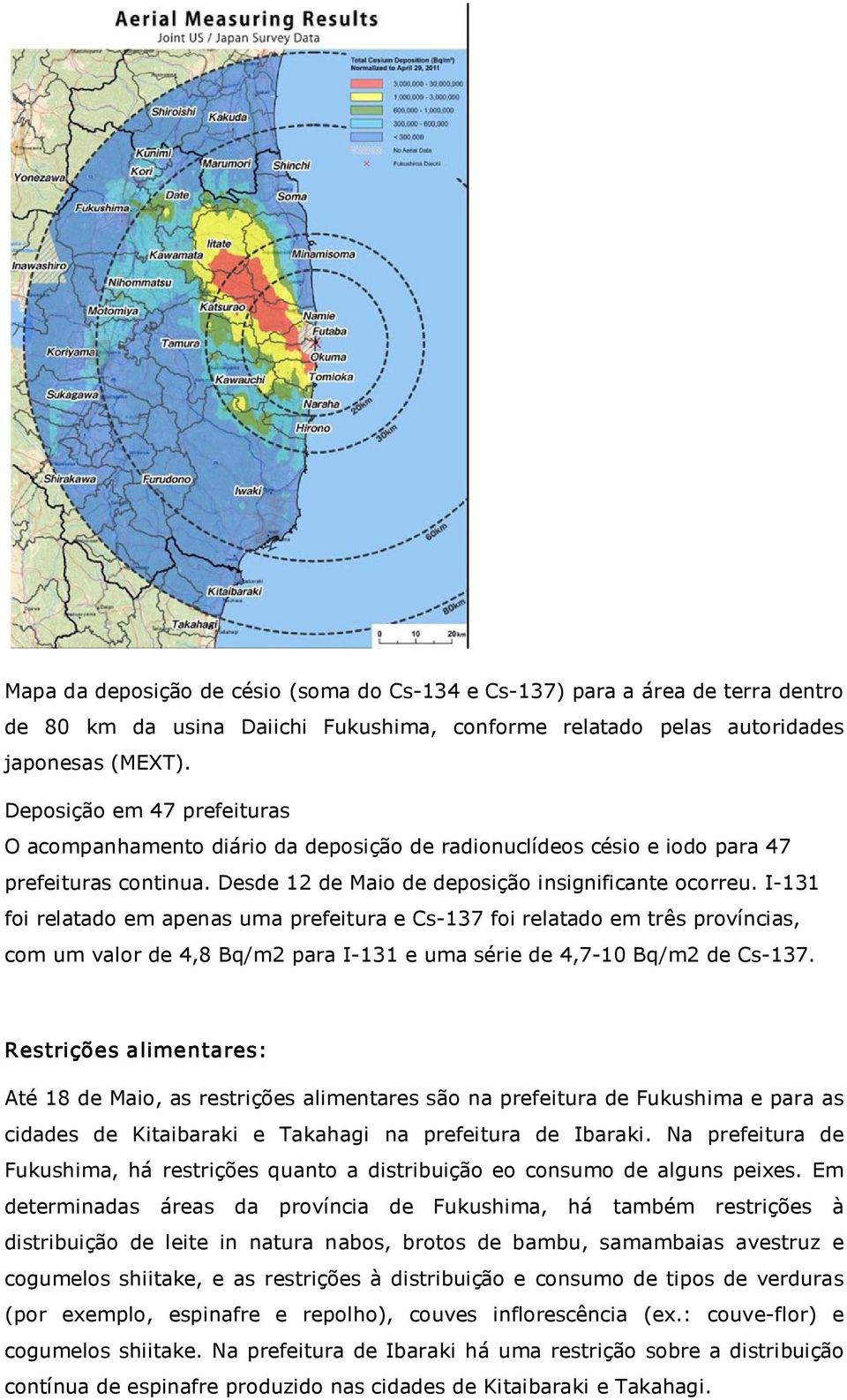 I 131 foi relatado em apenas uma prefeitura e Cs 137 foi relatado em três províncias, com um valor de 4,8 Bq/m2 para I 131 e uma série de 4,7 10 Bq/m2 de Cs 137.