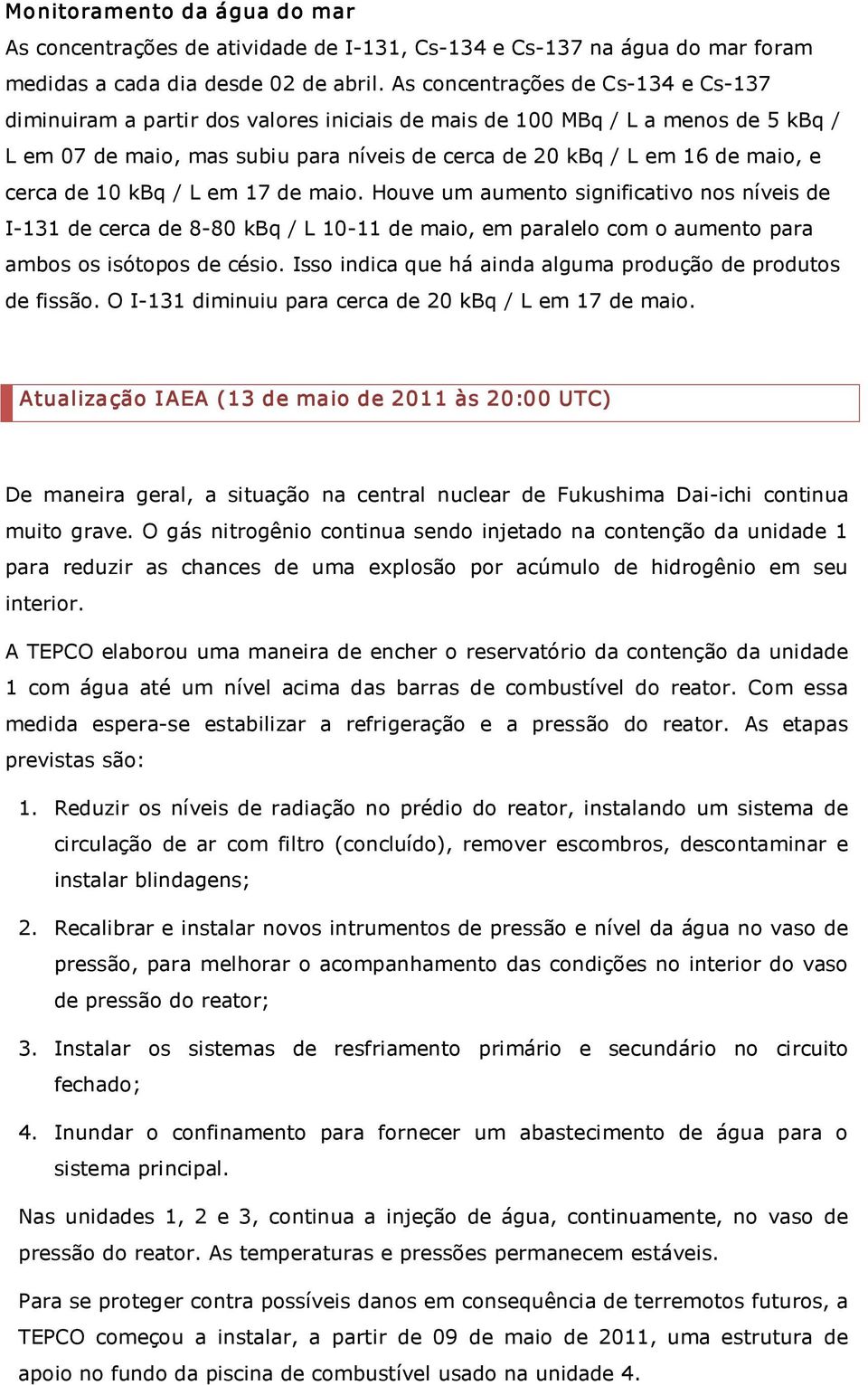 cerca de 10 kbq / L em 17 de maio. Houve um aumento significativo nos níveis de I 131 de cerca de 8 80 kbq / L 10 11 de maio, em paralelo com o aumento para ambos os isótopos de césio.