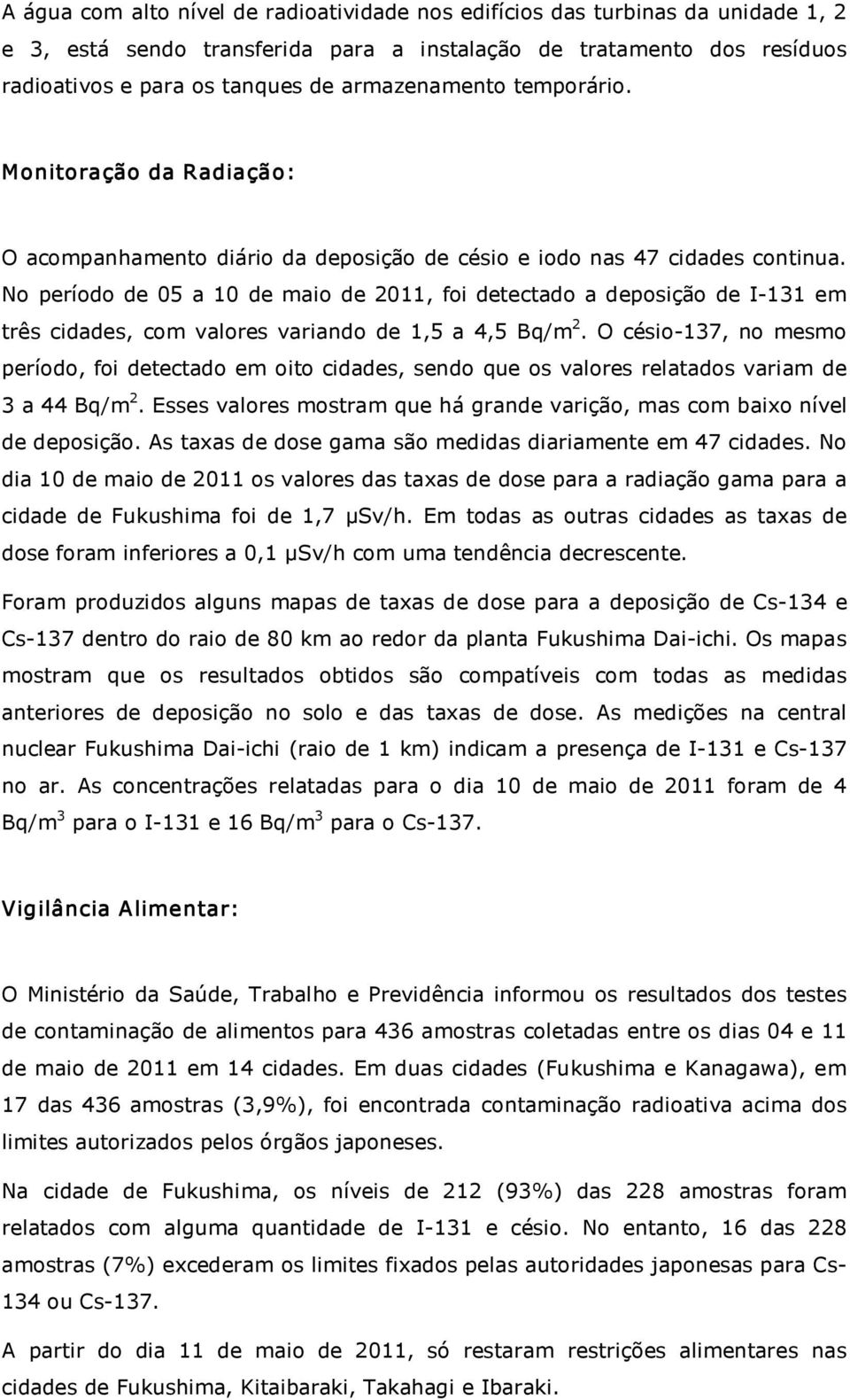 No período de 05 a 10 de maio de 2011, foi detectado a deposição de I 131 em três cidades, com valores variando de 1,5 a 4,5 Bq/m 2.