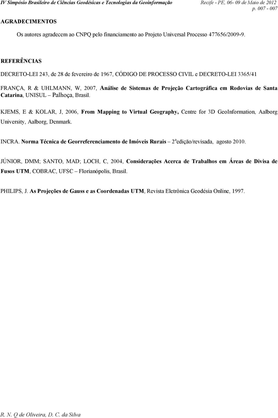 Catarina, UNISUL Palhoça, Brasil. KJEMS, E & KOLAR, J, 2006, From Mapping to Virtual Geography, Centre for 3D GeoInformation, Aalborg University, Aalborg, Denmark. INCRA.