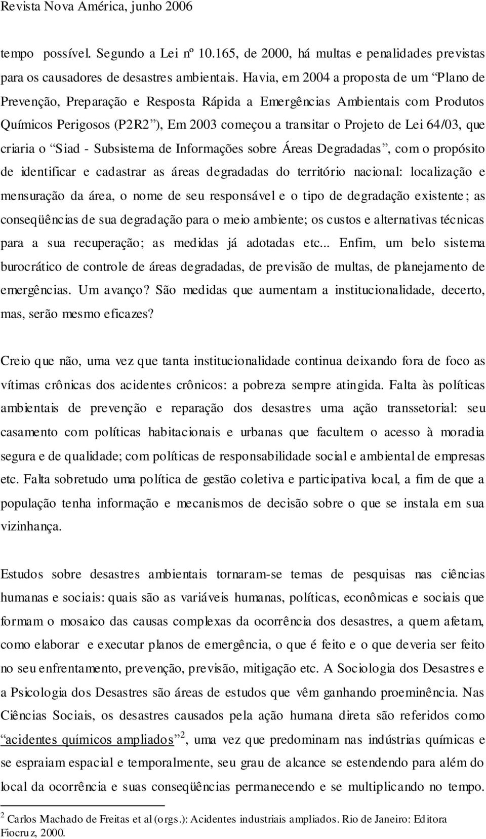 que criaria o Siad - Subsistema de Informações sobre Áreas Degradadas, com o propósito de identificar e cadastrar as áreas degradadas do território nacional: localização e mensuração da área, o nome