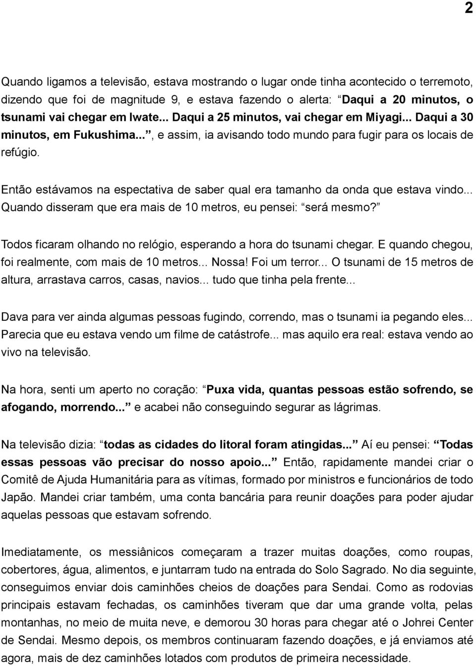 Então estávamos na espectativa de saber qual era tamanho da onda que estava vindo... Quando disseram que era mais de 10 metros, eu pensei: será mesmo?