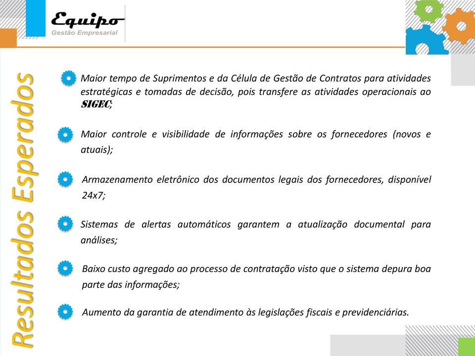 documentos legais dos fornecedores, disponível 24x7; Sistemas de alertas automáticos garantem a atualização documental para análises; Baixo custo