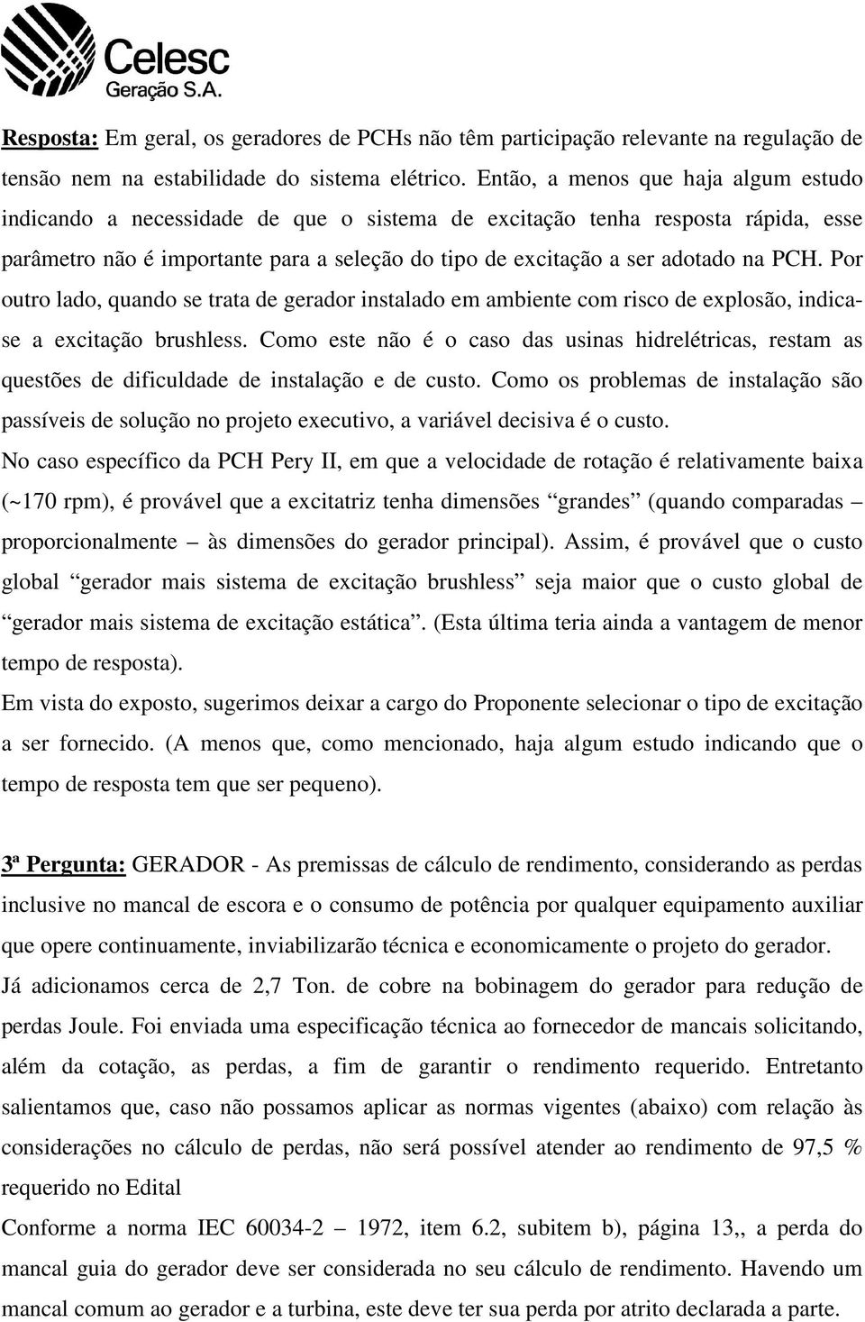 PCH. Por outro lado, quando se trata de gerador instalado em ambiente com risco de explosão, indicase a excitação brushless.