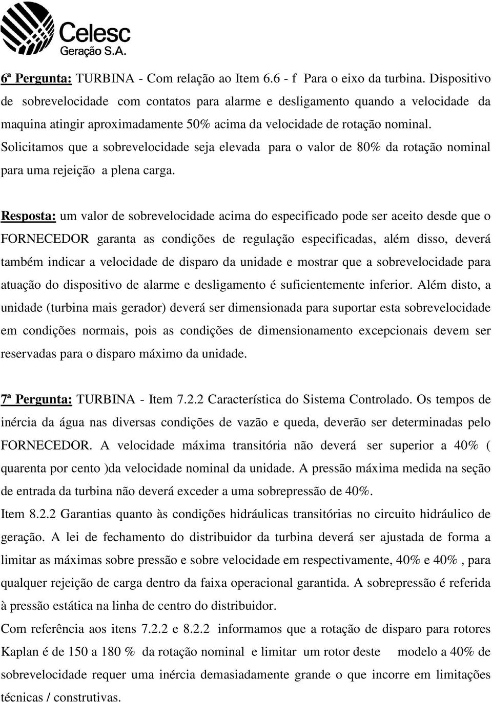 Solicitamos que a sobrevelocidade seja elevada para o valor de 80% da rotação nominal para uma rejeição a plena carga.