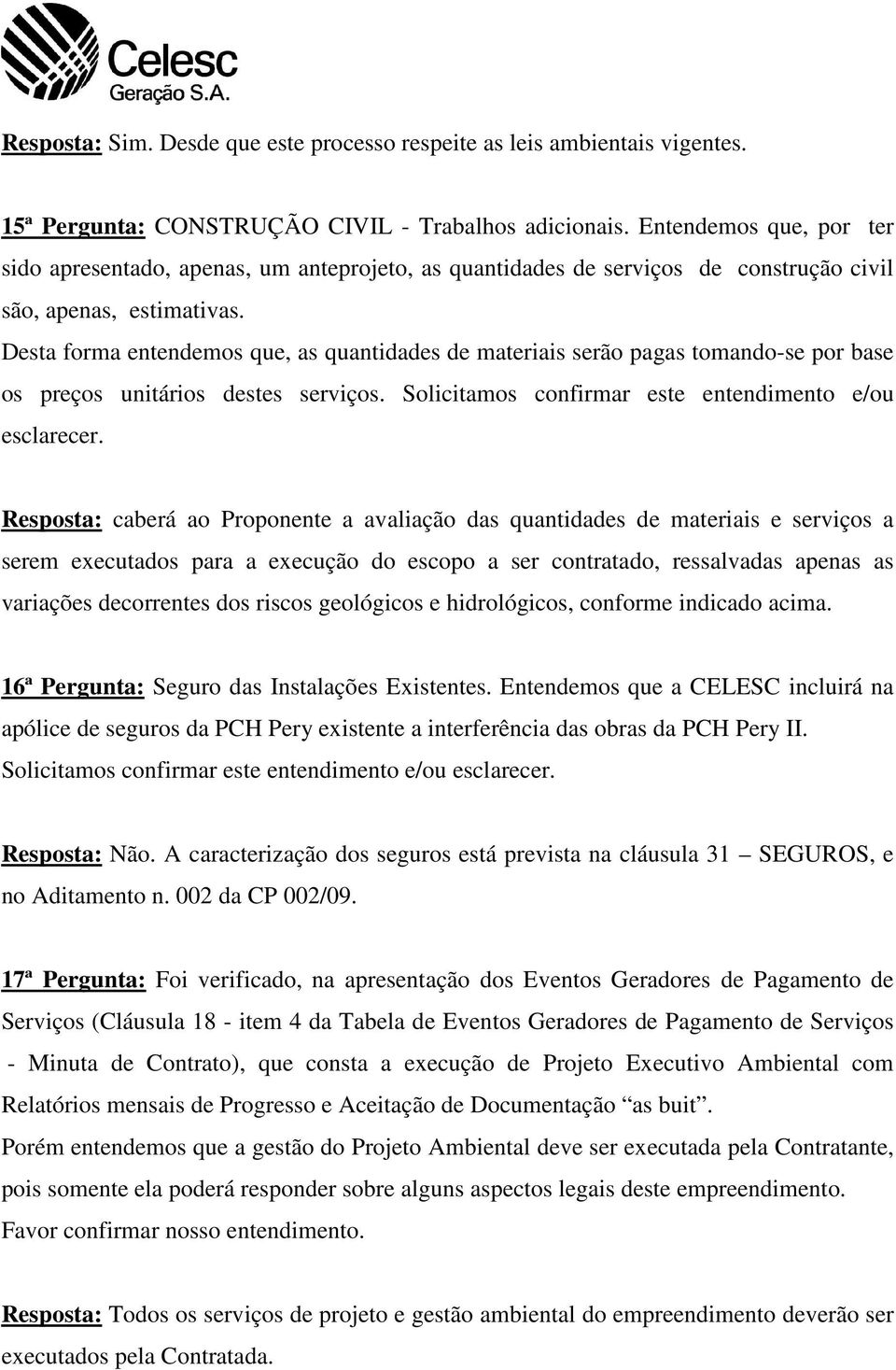 Desta forma entendemos que, as quantidades de materiais serão pagas tomando-se por base os preços unitários destes serviços. Solicitamos confirmar este entendimento e/ou esclarecer.