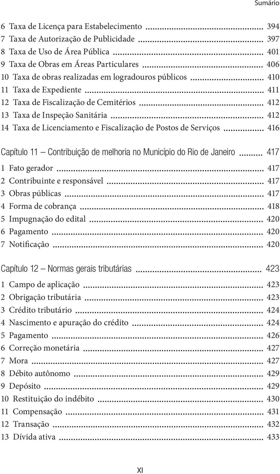 Capítulo 11 Contribuição de melhoria no Município do Rio de Janeiro 417 1 Fato gerador 417 2 Contribuinte e responsável 417 3 Obras públicas 417 4 Forma de cobrança 418 5 Impugnação do edital 420 6