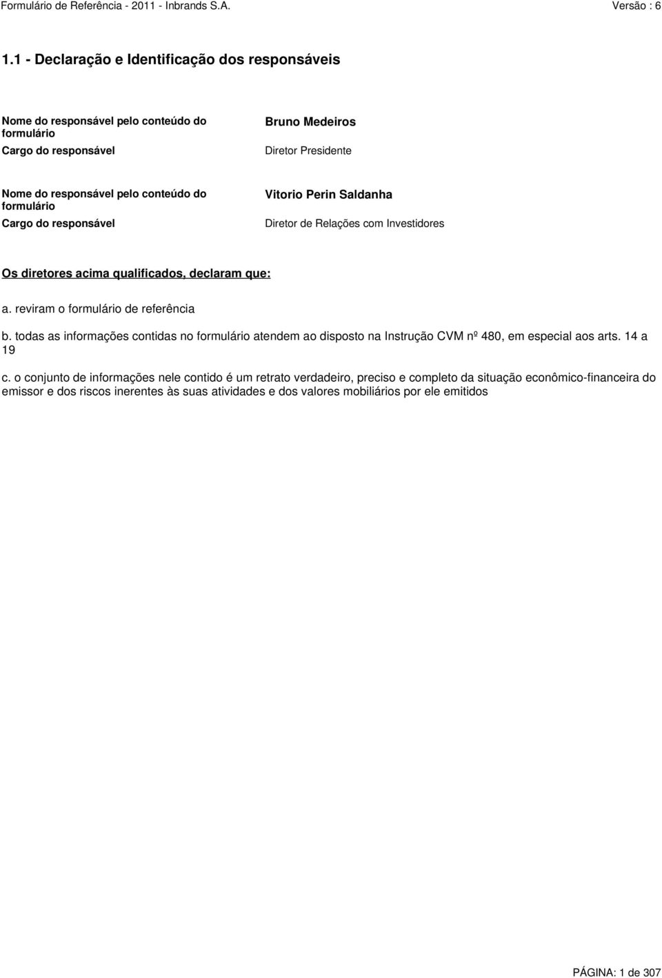 reviram o formulário de referência b. todas as informações contidas no formulário atendem ao disposto na Instrução CVM nº 480, em especial aos arts. 14 a 19 c.