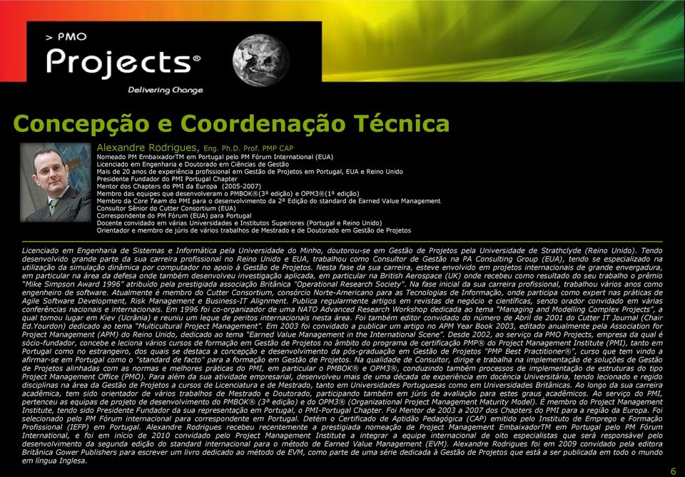 Projetos em Portugal, EUA e Reino Unido Presidente Fundador do PMI Portugal Chapter Mentor dos Chapters do PMI da Europa (2005-2007) Membro das equipes que desenvolveram o PMBOK (3ª edição) e OPM3