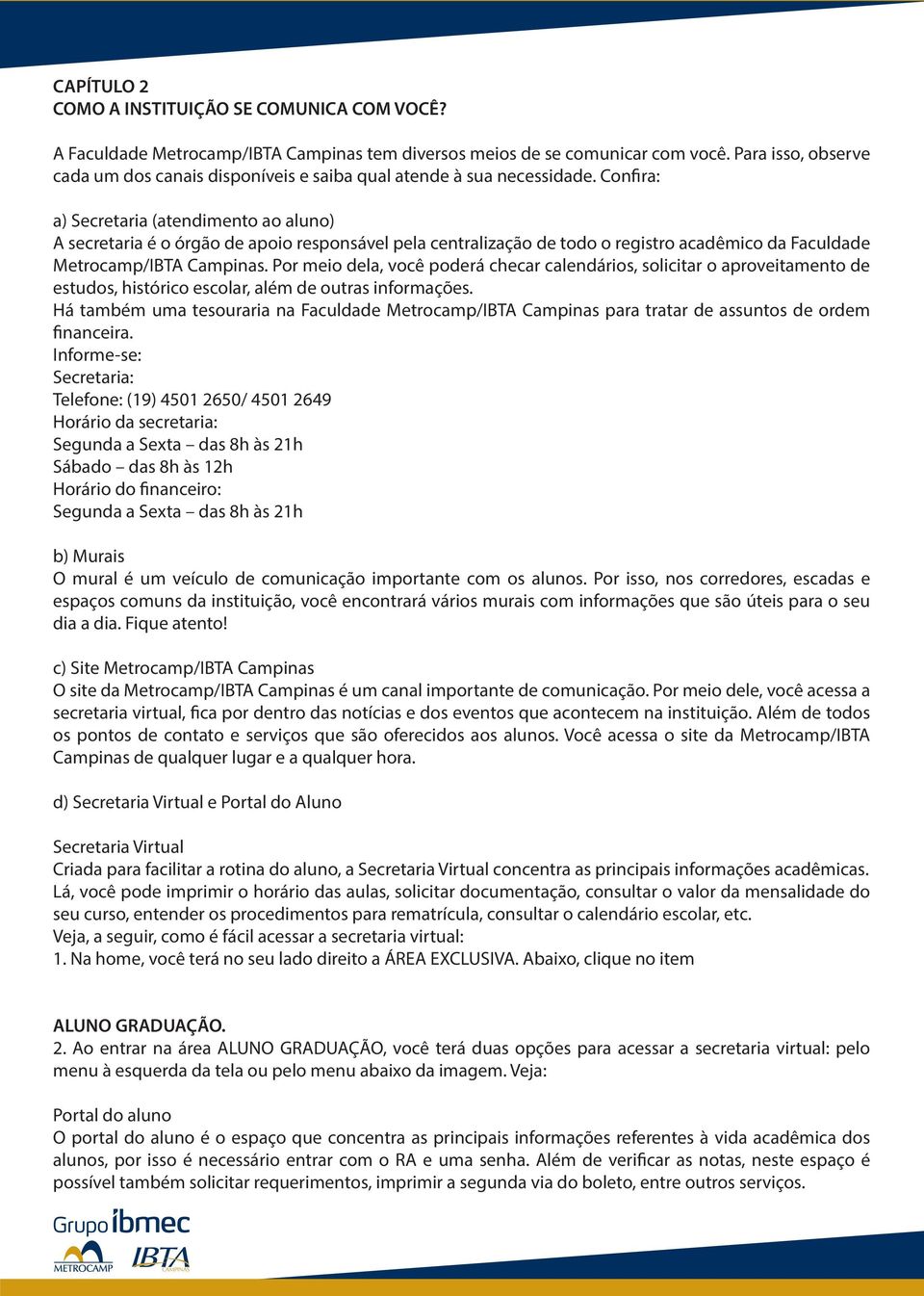 Confira: a) Secretaria (atendimento ao aluno) A secretaria é o órgão de apoio responsável pela centralização de todo o registro acadêmico da Faculdade Metrocamp/IBTA Campinas.