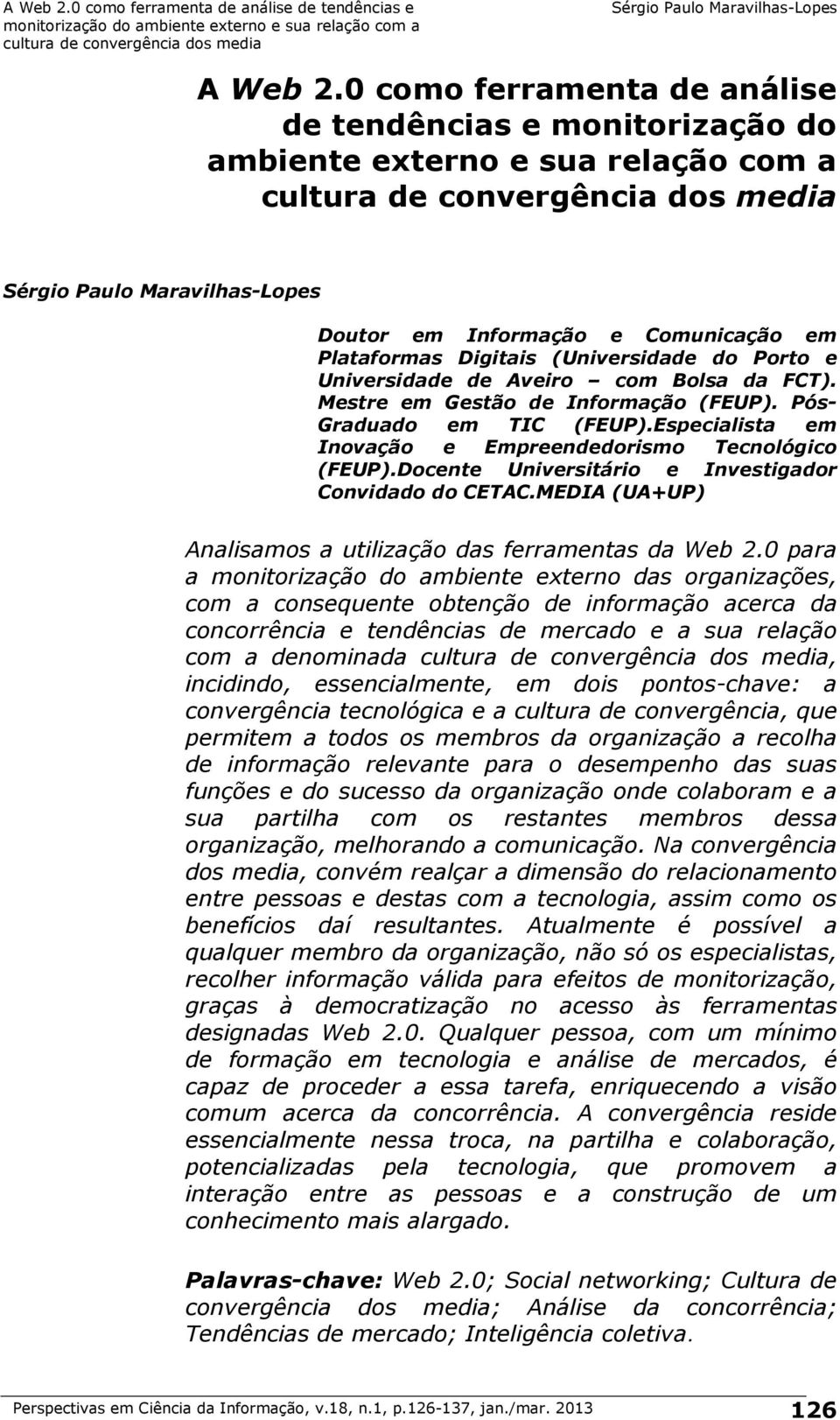 Aveiro com Bolsa da FCT). Mestre em Gestão de Informação (FEUP). Pós- Graduado em TIC (FEUP).Especialista em Inovação e Empreendedorismo Tecnológico (FEUP).