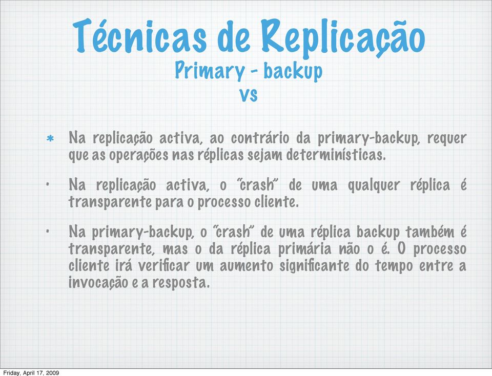 Na replicação activa, o crash de uma qualquer réplica é transparente para o processo cliente.