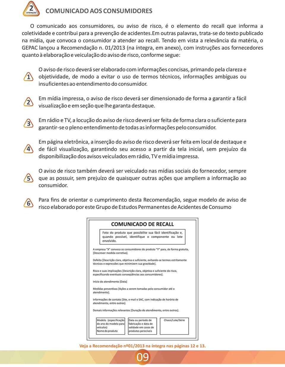 01/2013 (na íntegra, em anexo), com instruções aos fornecedores quanto à elaboração e veiculação do aviso de risco, conforme segue: 1 2 3 4 5 6 O aviso de risco deverá ser elaborado com informações