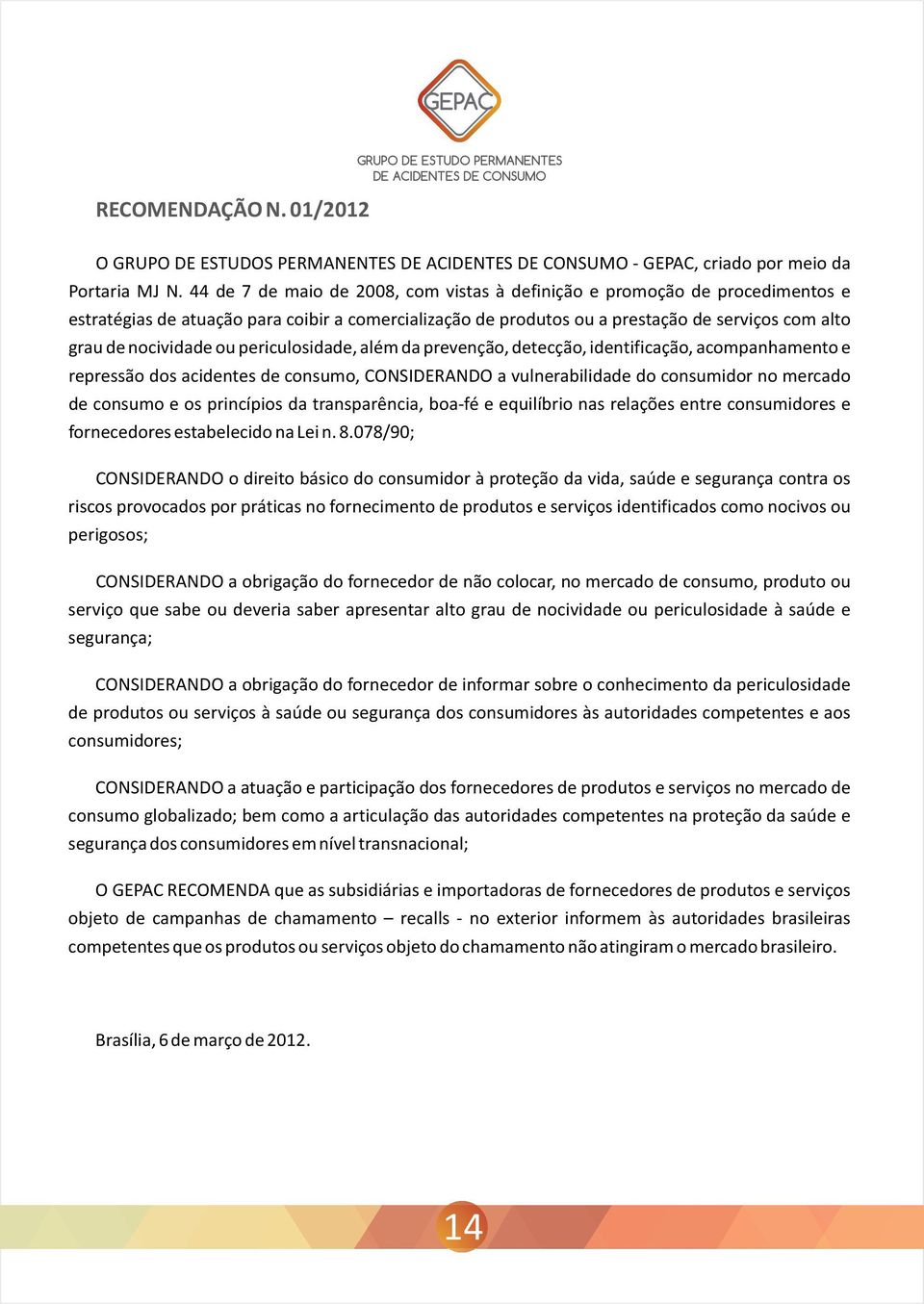 ou periculosidade, além da prevenção, detecção, identificação, acompanhamento e repressão dos acidentes de consumo, CONSIDERANDO a vulnerabilidade do consumidor no mercado de consumo e os princípios