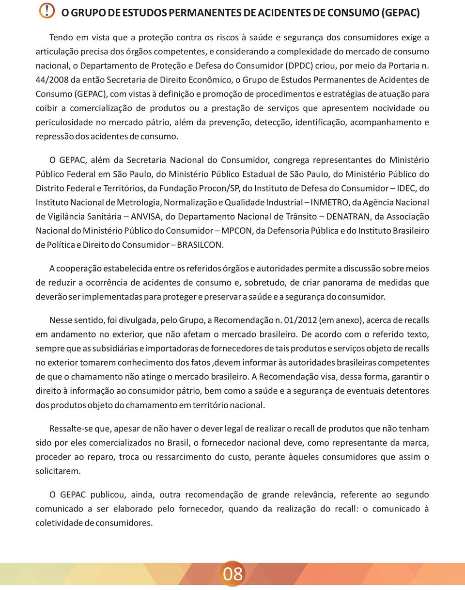 44/2008 da então Secretaria de Direito Econômico, o Grupo de Estudos Permanentes de Acidentes de Consumo (GEPAC), com vistas à definição e promoção de procedimentos e estratégias de atuação para