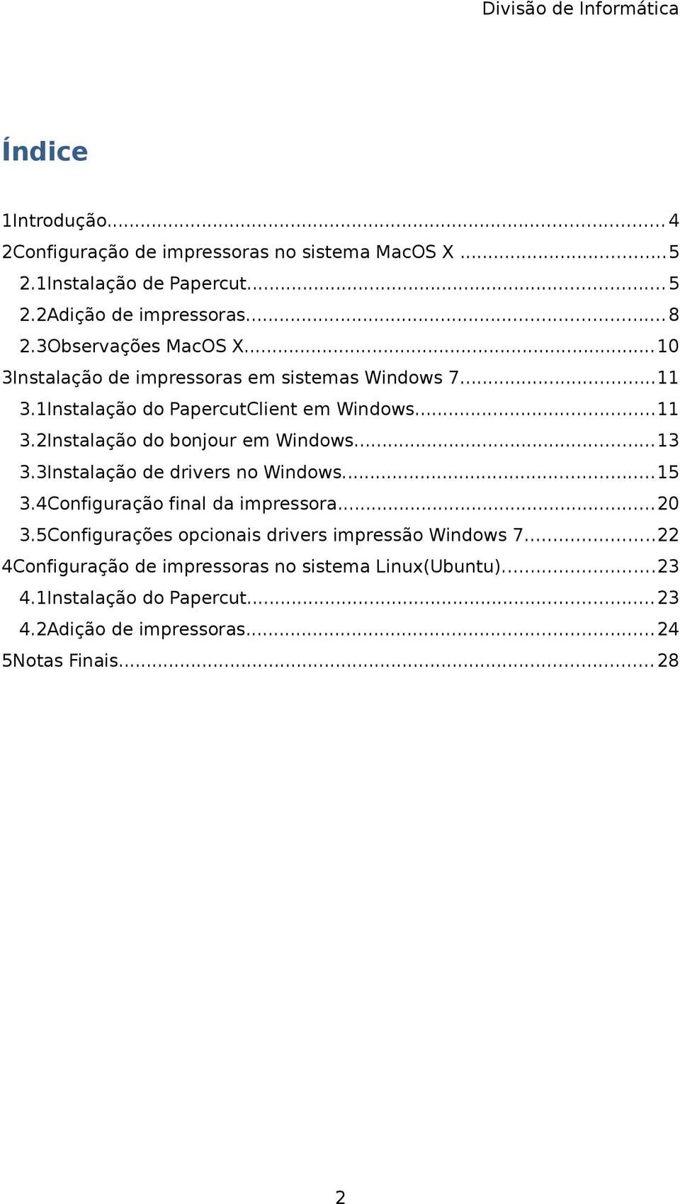 ..13 3.3Instalação de drivers no Windows...15 3.4Configuração final da impressora...20 3.5Configurações opcionais drivers impressão Windows 7.