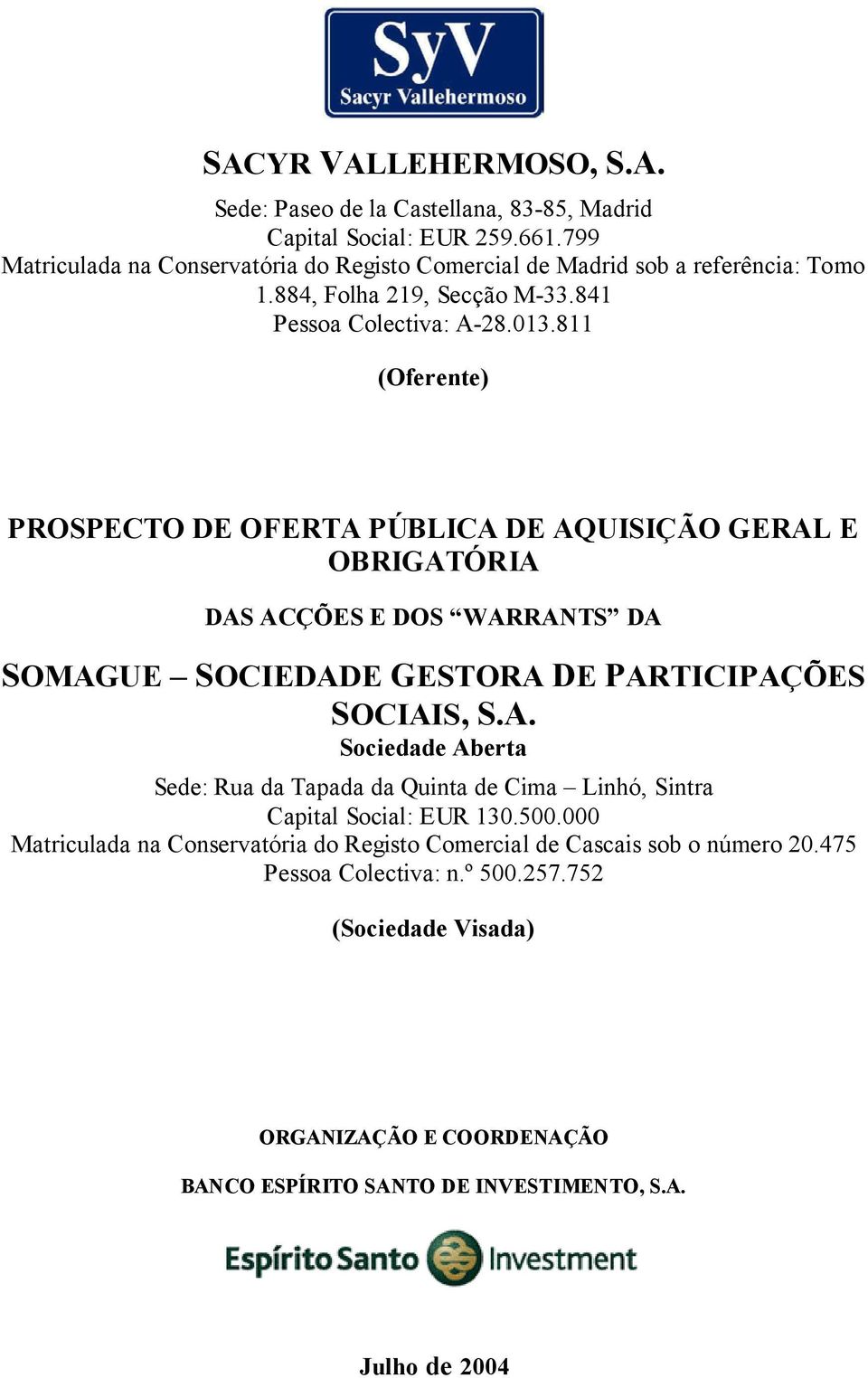 811 (Oferente) PROSPECTO DE OFERTA PÚBLICA DE AQUISIÇÃO GERAL E OBRIGATÓRIA DAS ACÇÕES E DOS WARRANTS DA SOMAGUE SOCIEDADE GESTORA DE PARTICIPAÇÕES SOCIAIS, S.A. Sociedade Aberta Sede: Rua da Tapada da Quinta de Cima Linhó, Sintra Capital Social: EUR 130.