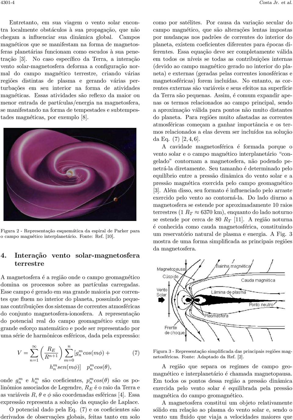 No caso específico da Terra, a interação vento solar-magnetosfera deforma a configuração normal do campo magnético terrestre, criando várias regiões distintas de plasma e gerando várias perturbações