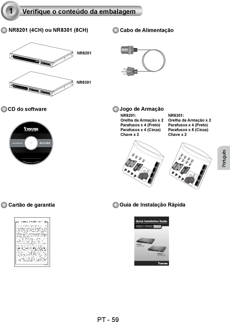 Orelha da Armação x 2 Parafusos x 4 (Preto) Parafusos x 4 (Cinza) Chave x 2 NR8301: Orelha da Armação x 2