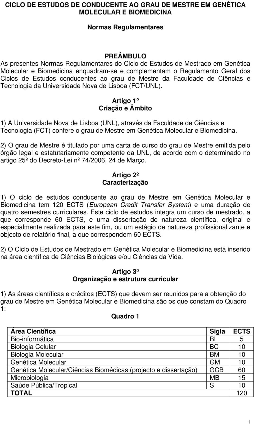 (FCT/UNL). Artigo 1º Criação e Âmbito 1) A Universidade Nova de Lisboa (UNL), através da Faculdade de Ciências e Tecnologia (FCT) confere o grau de Mestre em Genética Molecular e Biomedicina.