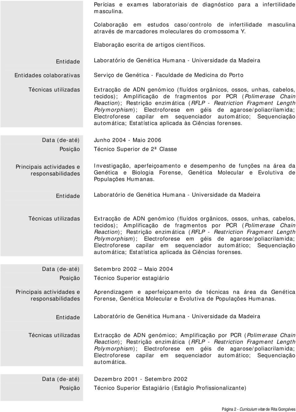 s colaborativas Laboratório de Genética Humana - Universidade da Madeira Serviço de Genética - Faculdade de Medicina do Porto Extracção de ADN genómico (fluídos orgânicos, ossos, unhas, cabelos,