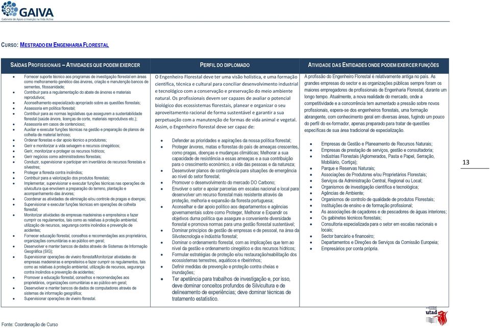 Contribuir para as normas legislativas que assegurem a sustentabilidade florestal (saúde árvore, licenças de corte, materiais reprodutivos etc.