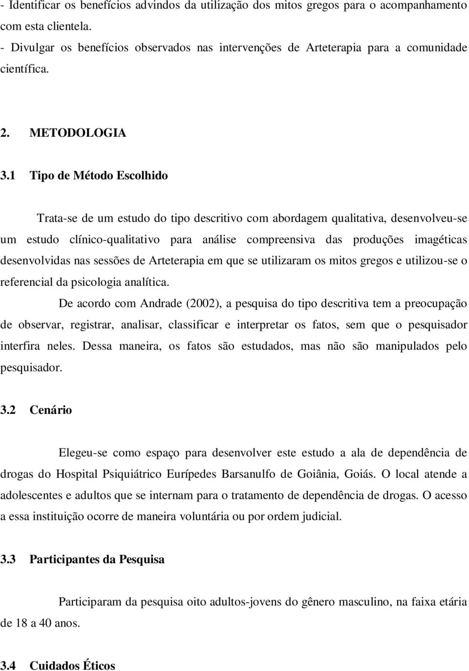 1 Tipo de Método Escolhido Trata-se de um estudo do tipo descritivo com abordagem qualitativa, desenvolveu-se um estudo clínico-qualitativo para análise compreensiva das produções imagéticas