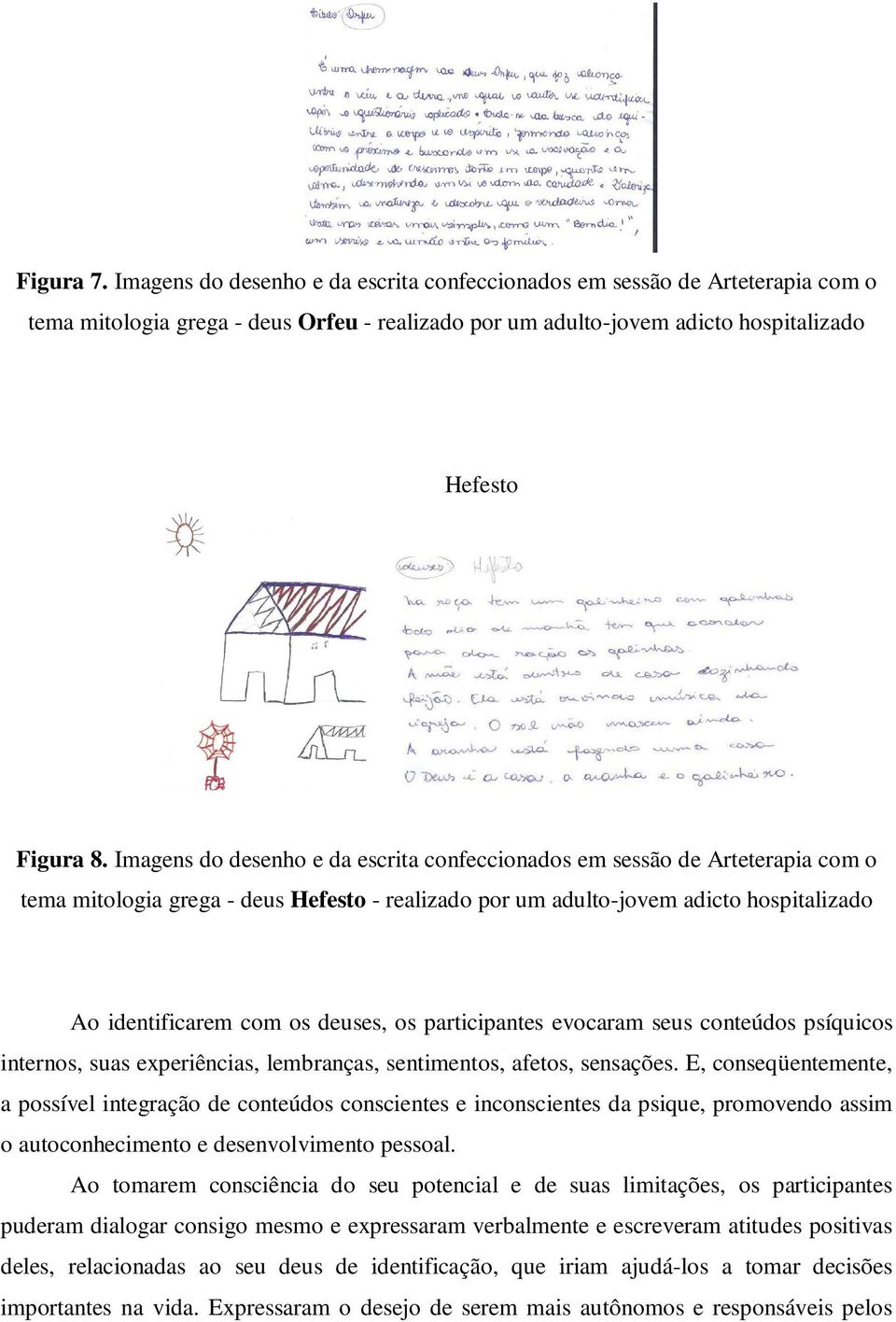 os participantes evocaram seus conteúdos psíquicos internos, suas experiências, lembranças, sentimentos, afetos, sensações.