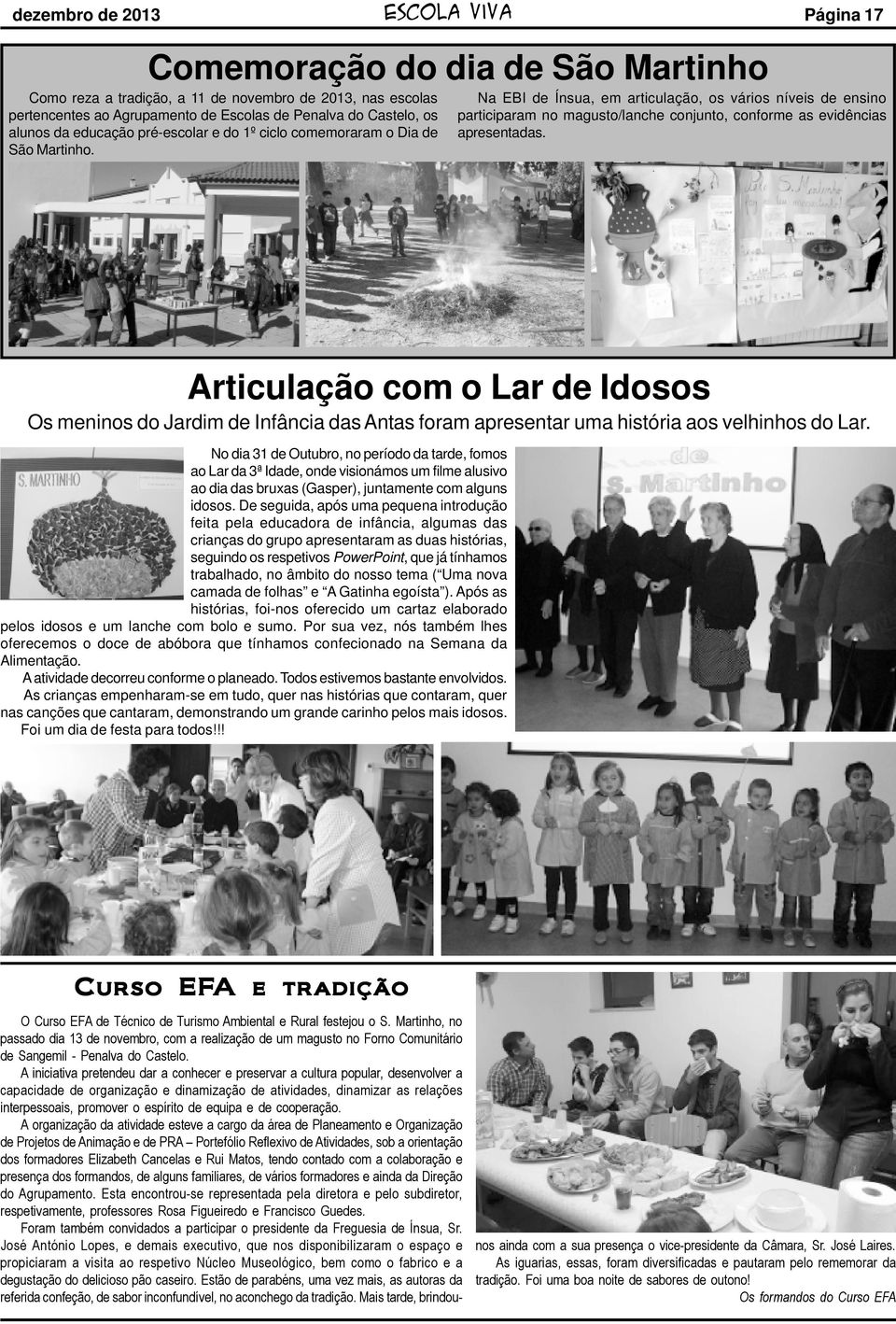 escola viva Na EBI de Ínsua, em articulação, os vários níveis de ensino participaram no magusto/lanche conjunto, conforme as evidências apresentadas.