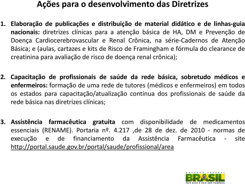 Crônica, na série Cadernos de Atenção Básica; e (aulas, cartazes e kits de Risco de Framingham e fórmula do clearance de creatinina para avaliação de risco de doença renal crônica); 2.