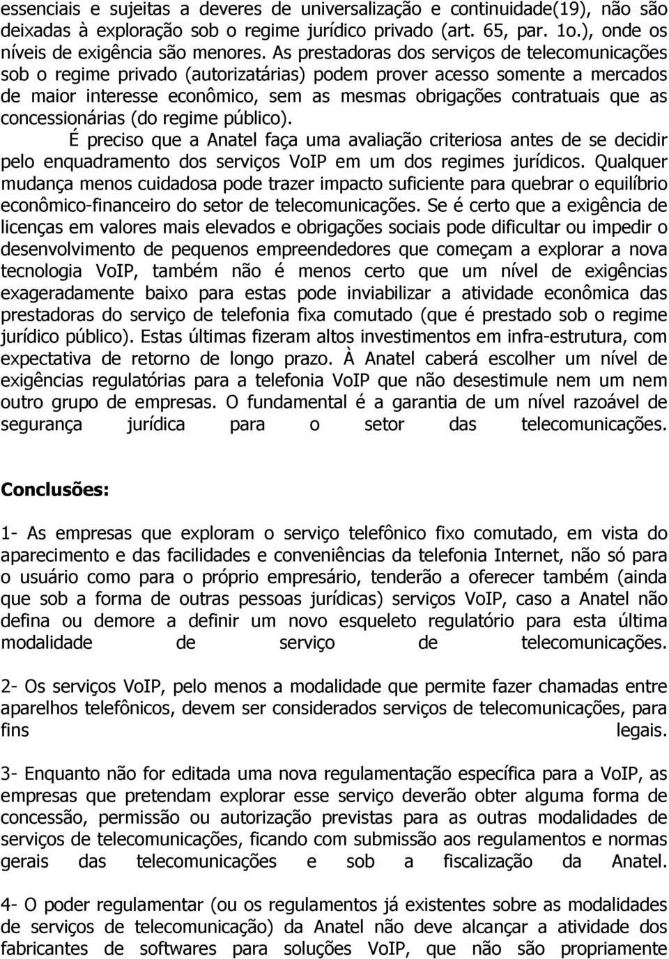 concessionárias (do regime público). É preciso que a Anatel faça uma avaliação criteriosa antes de se decidir pelo enquadramento dos serviços VoIP em um dos regimes jurídicos.