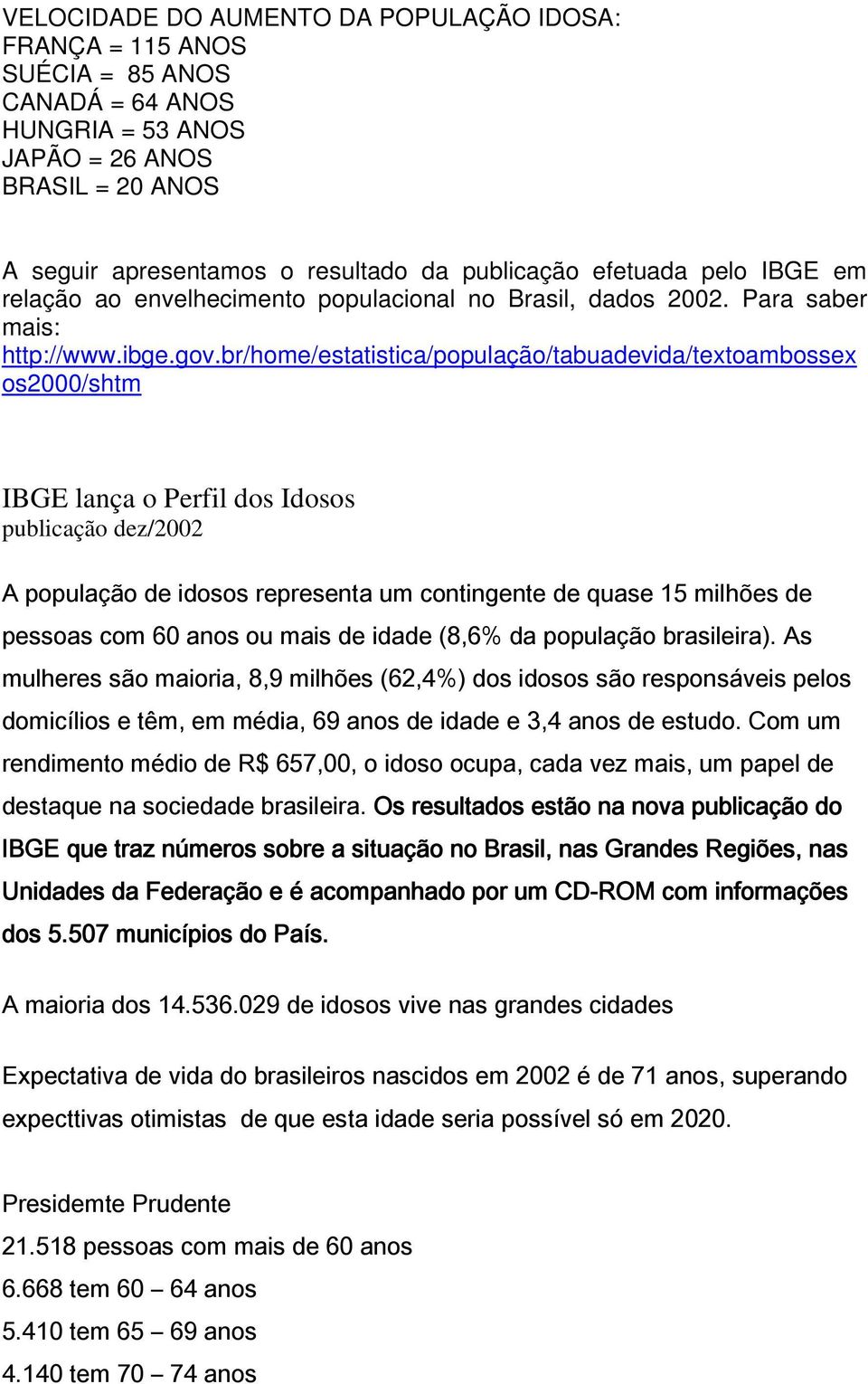 br/home/estatistica/população/tabuadevida/textoambossex os2000/shtm IBGE lança o Perfil dos Idosos publicação dez/2002 A população de idosos representa um contingente de quase 15 milhões de pessoas