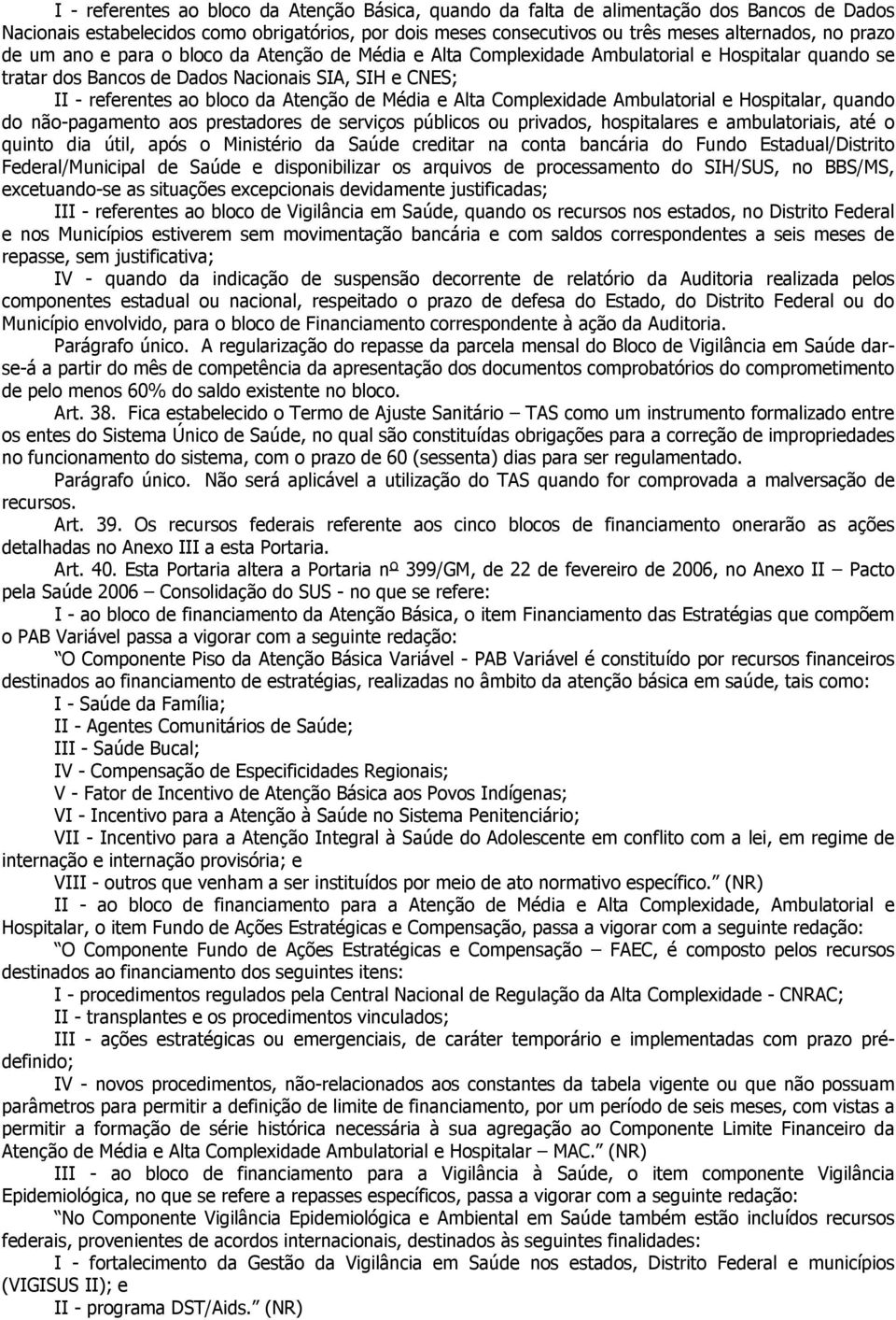 e Alta Complexidade Ambulatorial e Hospitalar, quando do não-pagamento aos prestadores de serviços públicos ou privados, hospitalares e ambulatoriais, até o quinto dia útil, após o Ministério da