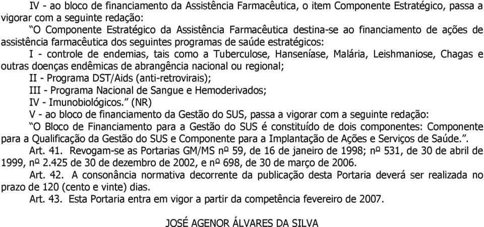 doenças endêmicas de abrangência nacional ou regional; II - Programa DST/Aids (anti-retrovirais); III - Programa Nacional de Sangue e Hemoderivados; IV - Imunobiológicos.