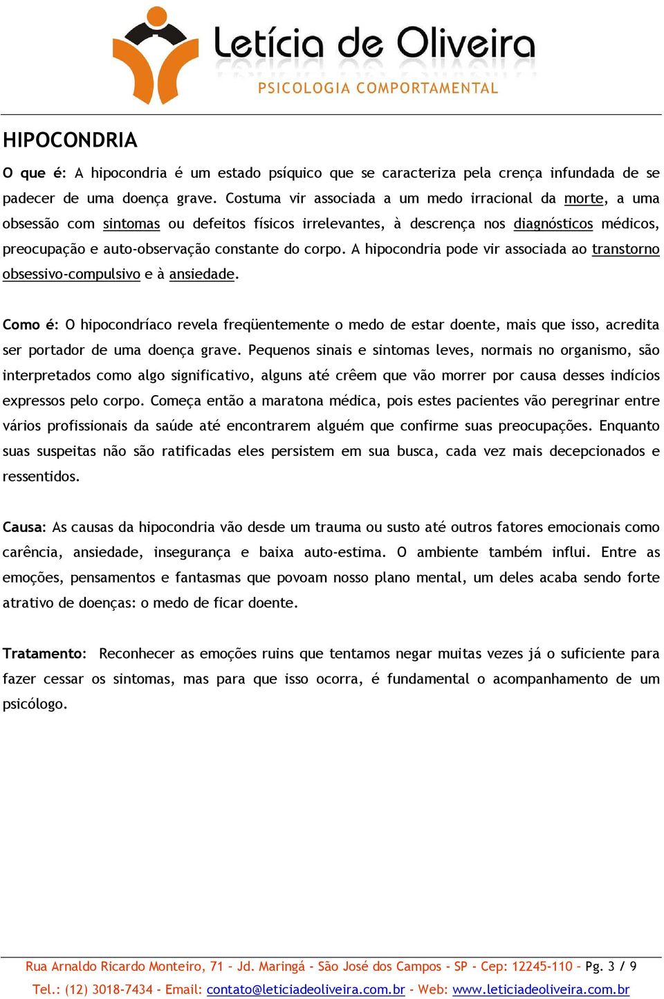 corpo. A hipocondria pode vir associada ao transtorno obsessivo-compulsivo e à ansiedade.