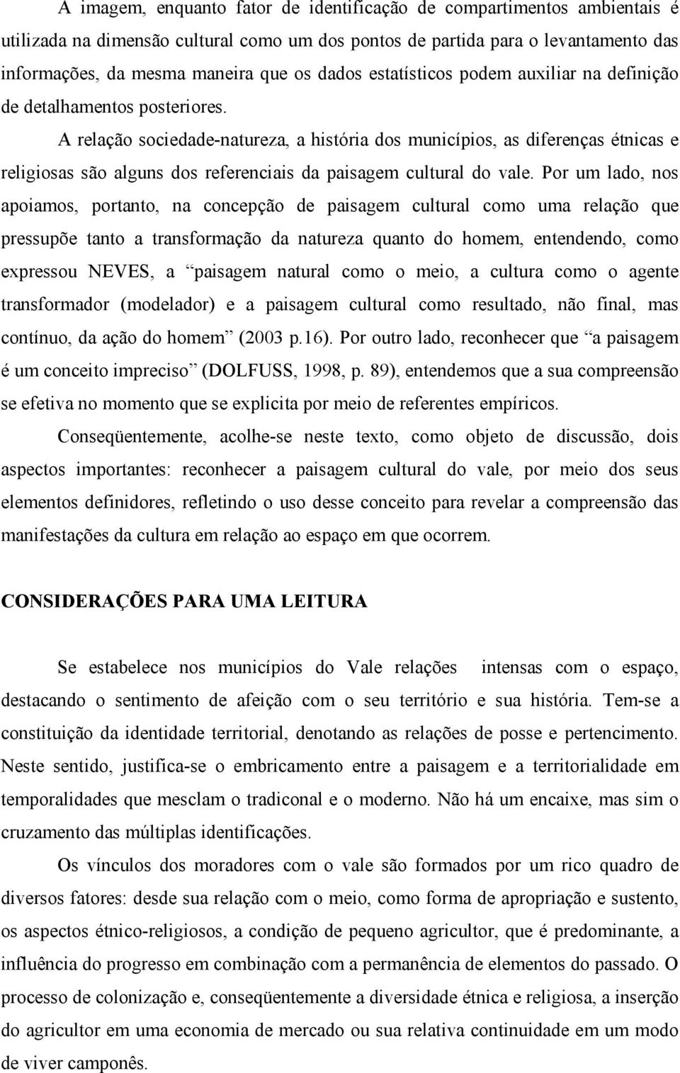 A relação sociedade-natureza, a história dos municípios, as diferenças étnicas e religiosas são alguns dos referenciais da paisagem cultural do vale.