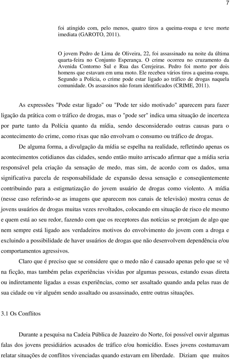 Pedro foi morto por dois homens que estavam em uma moto. Ele recebeu vários tiros a queima-roupa. Segundo a Polícia, o crime pode estar ligado ao tráfico de drogas naquela comunidade.